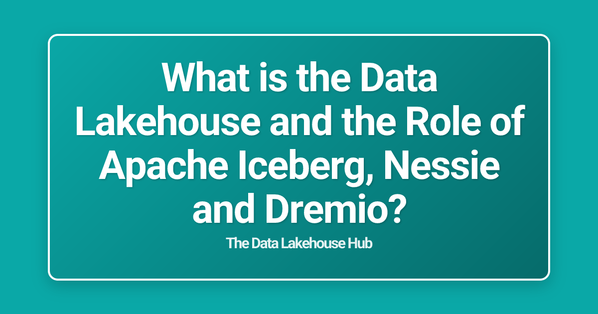 What is the Data Lakehouse and the Role of Apache Iceberg, Nessie and Dremio?