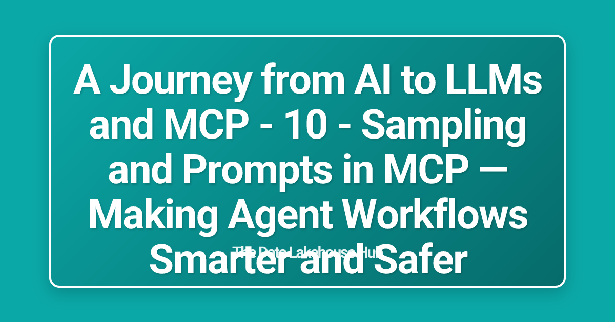 A Journey from AI to LLMs and MCP - 10 - Sampling and Prompts in MCP — Making Agent Workflows Smarter and Safer