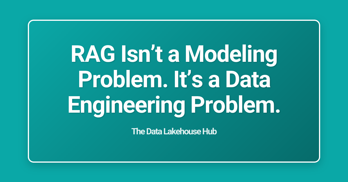 RAG Isn’t a Modeling Problem. It’s a Data Engineering Problem.